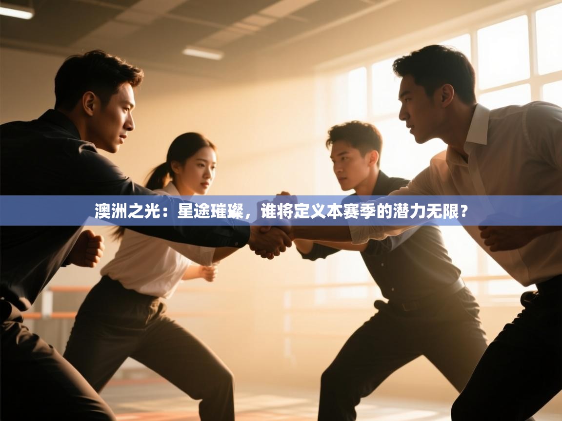 澳洲之光：星途璀璨，谁将定义本赛季的潜力无限？